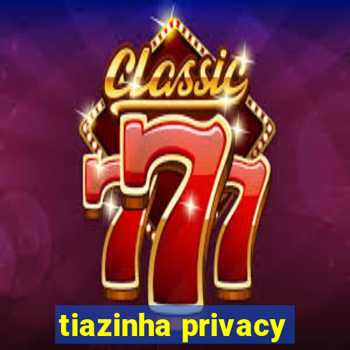 tiazinha privacy